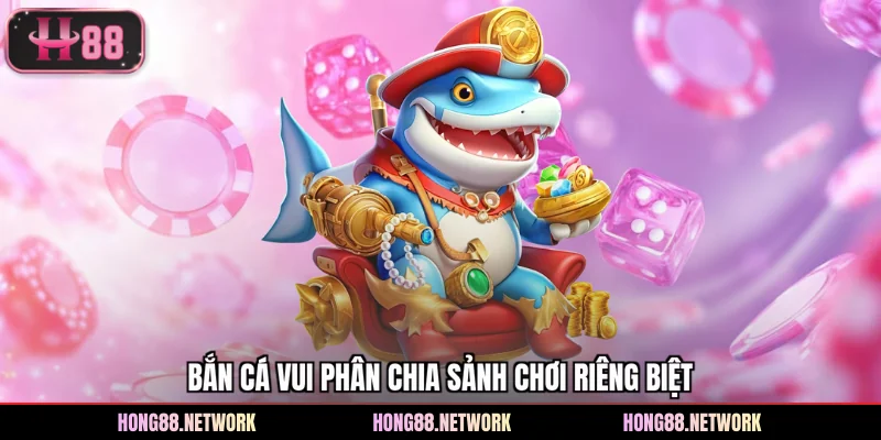 Bắn cá Vui phân chia sảnh chơi riêng biệt