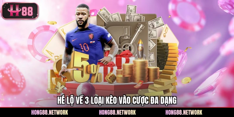 Hé lộ về 3 loại kèo vào cược đa dạng