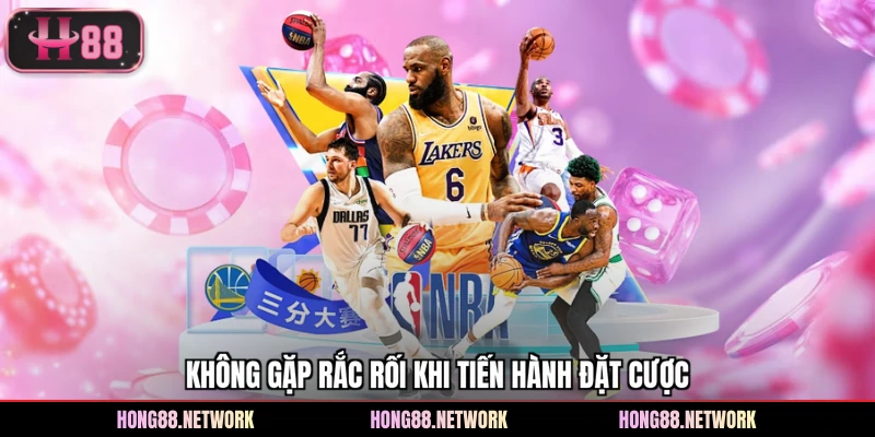 Không gặp rắc rối khi tiến hành đặt cược