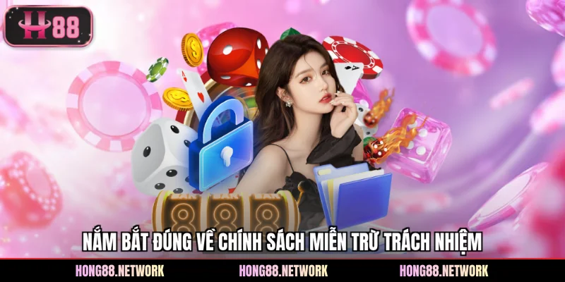 Nắm bắt đúng về chính sách miễn trừ trách nhiệm