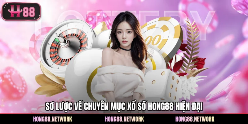 Sơ lược về chuyên mục xổ số Hong88 hiện đại