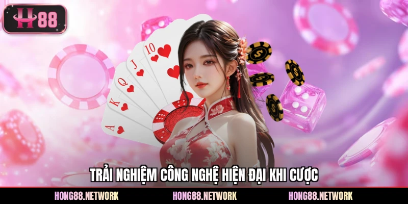 Trải nghiệm công nghệ hiện đại khi cược