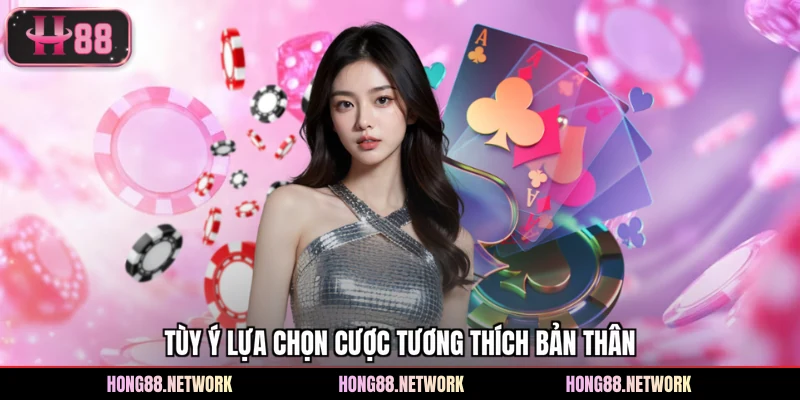 Tùy ý lựa chọn cược tương thích bản thân